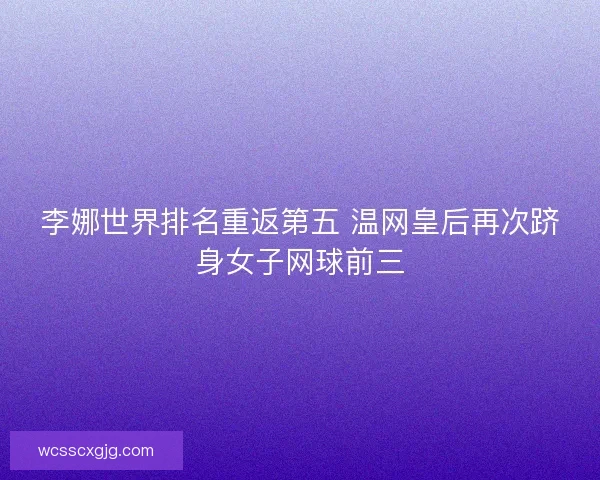 李娜世界排名重返第五 温网皇后再次跻身女子网球前三